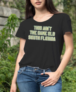 This Ain’T The Same Old South Florida Shirt