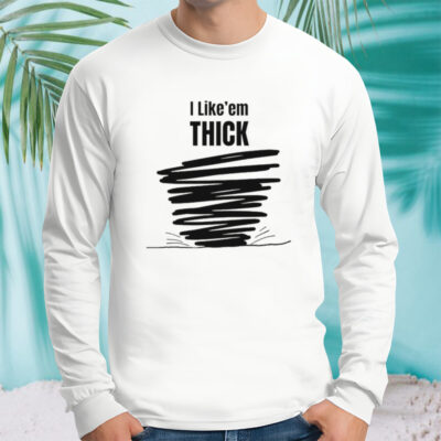 Tim Baca I like’em thick shirt