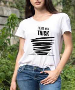 Tim Baca I like’em thick shirt