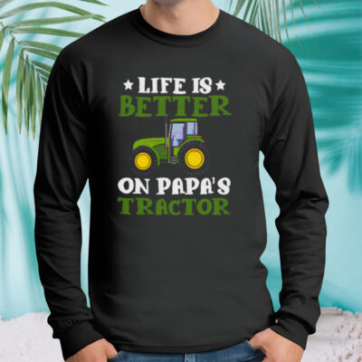 Tractor Fathers Day Life Is Better On Papas New shirt