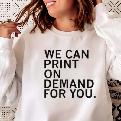 We can print on demand for you shirt
