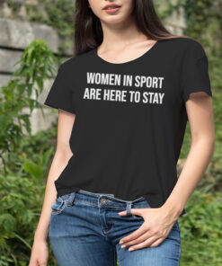 Women in sport are here to stay shirt