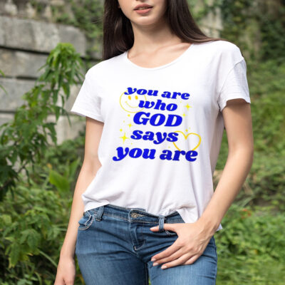 You Are Who God Says You Are shirt