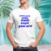 You Are Who God Says You Are shirt