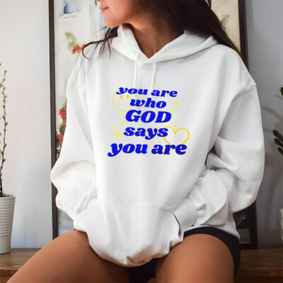 You Are Who God Says You Are shirt