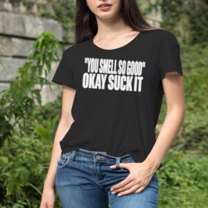 You smell so good okay suck it Ladies Tee