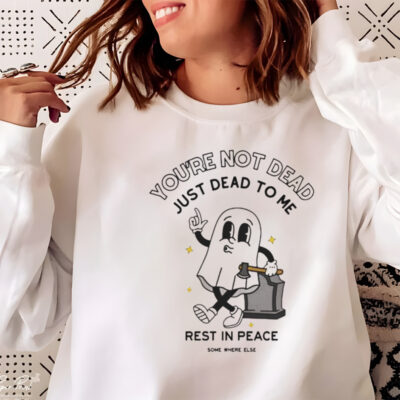 You’re Not Dead Just Dead To Me Rest In Peace T-shirt