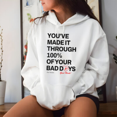 You’ve made it through 100% of your bad days shirt
