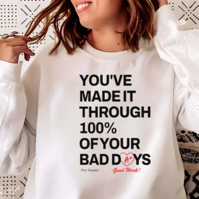 You’ve made it through 100% of your bad days shirt