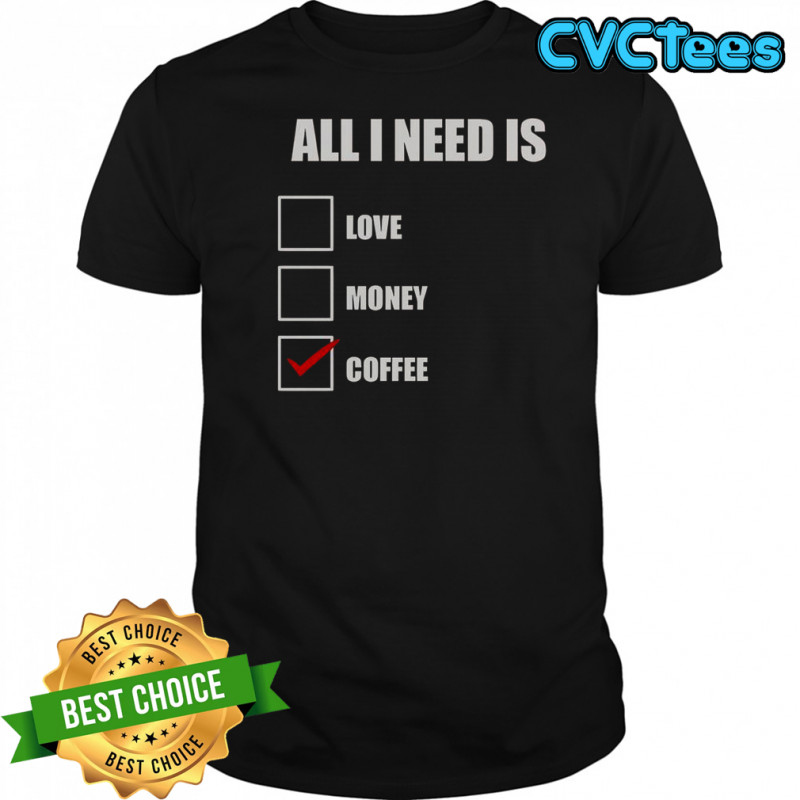 All I Need Is Coffee T-Shirt