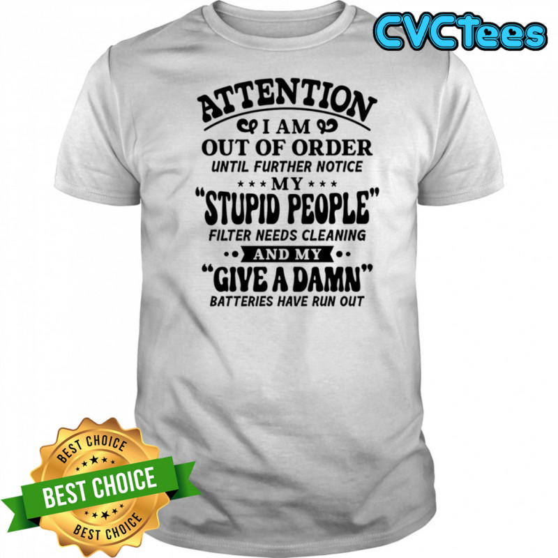 Attention I am out of order until further notice my stupid people shirt