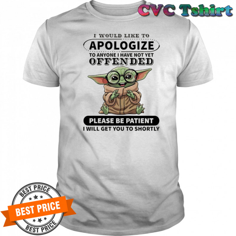 Baby Yoda I would like to Apologize to anyone I have not yet offended shirt