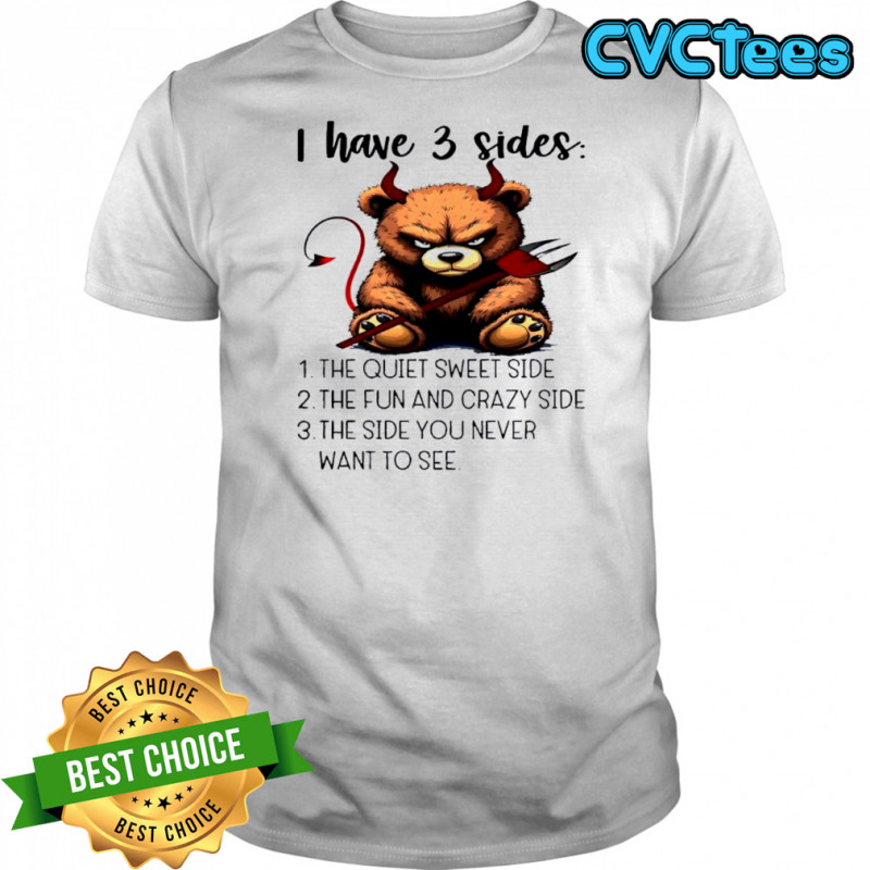 Bear I have 3 sides the quiet sweet side the fun and crazy side the side you never want to see shirt Bear I have 3 sides the quiet sweet side the fun and crazy side the side you never want to see shirt