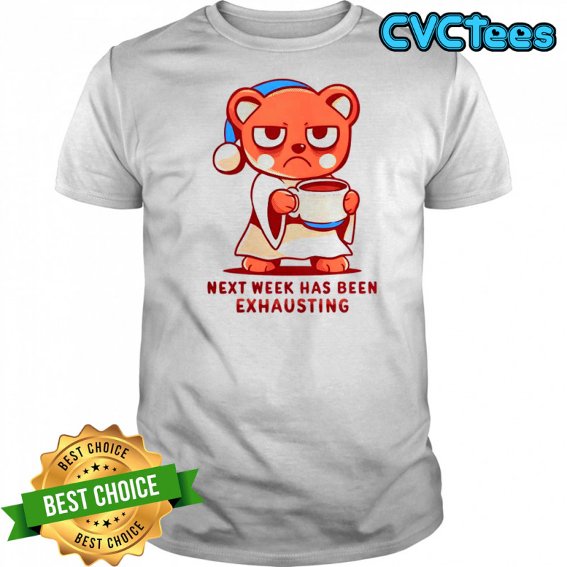 Bear Next Week Has Been Exhausting T-Shirt