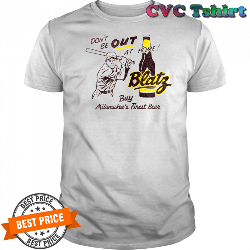 Blatz Beer don’t be out at home shirt