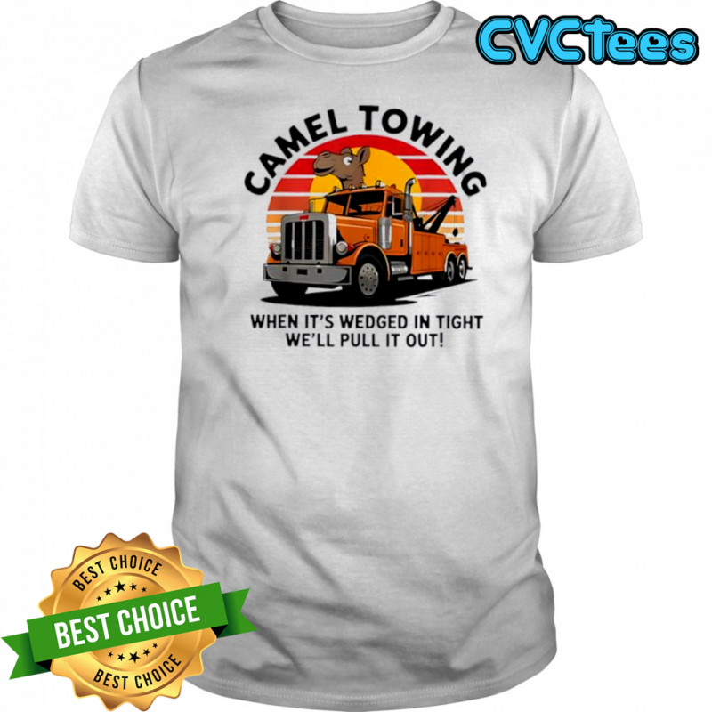 Camel Towing When It’s Wedged In Tight We’ll Pull It Out Truck vintage shirt