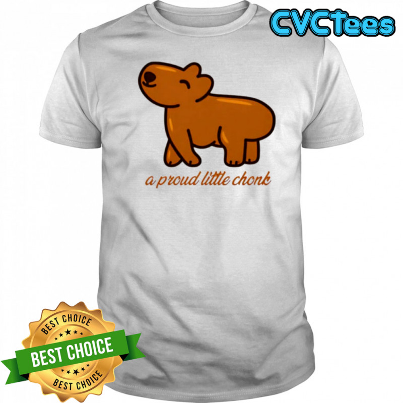 Capybara a proud little chonk shirt