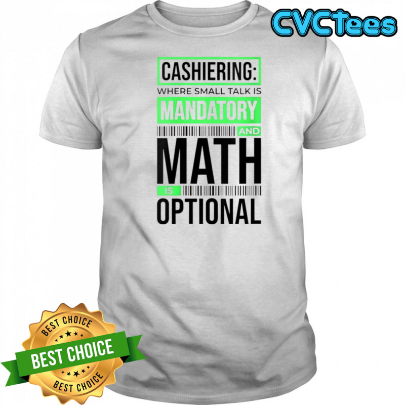 Cashiering Where Small Talk Is Mandatory And Math Is Optional T-Shirt