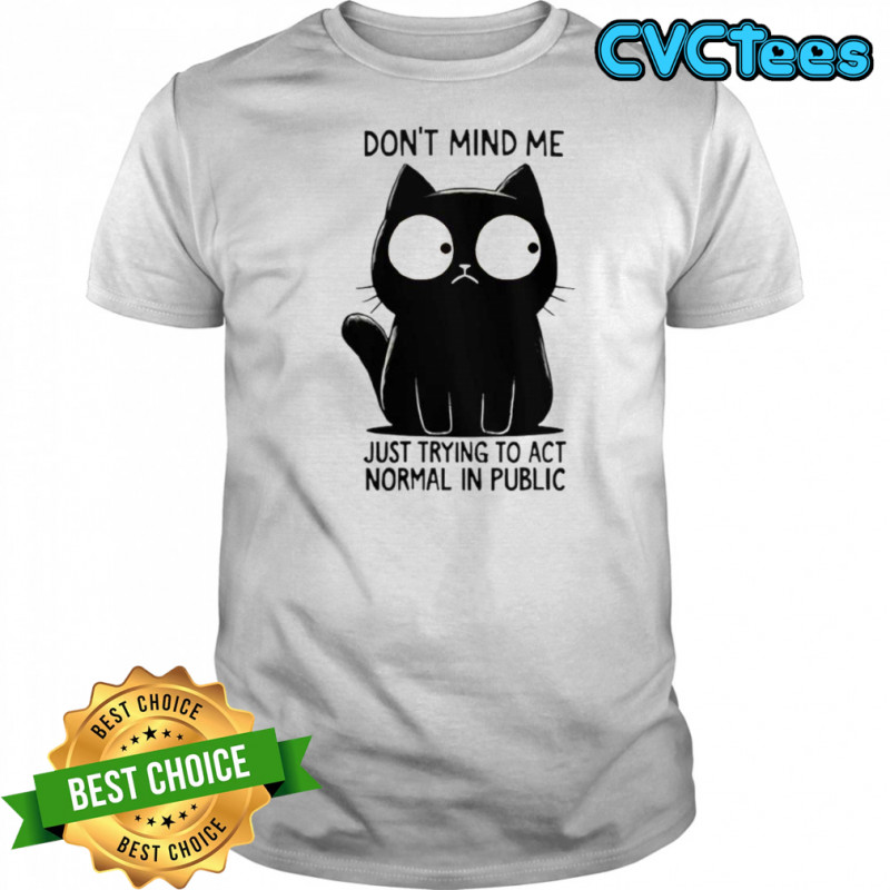 Cat Don’t Mind Me Just Trying To Act Normal In Public T-Shirt