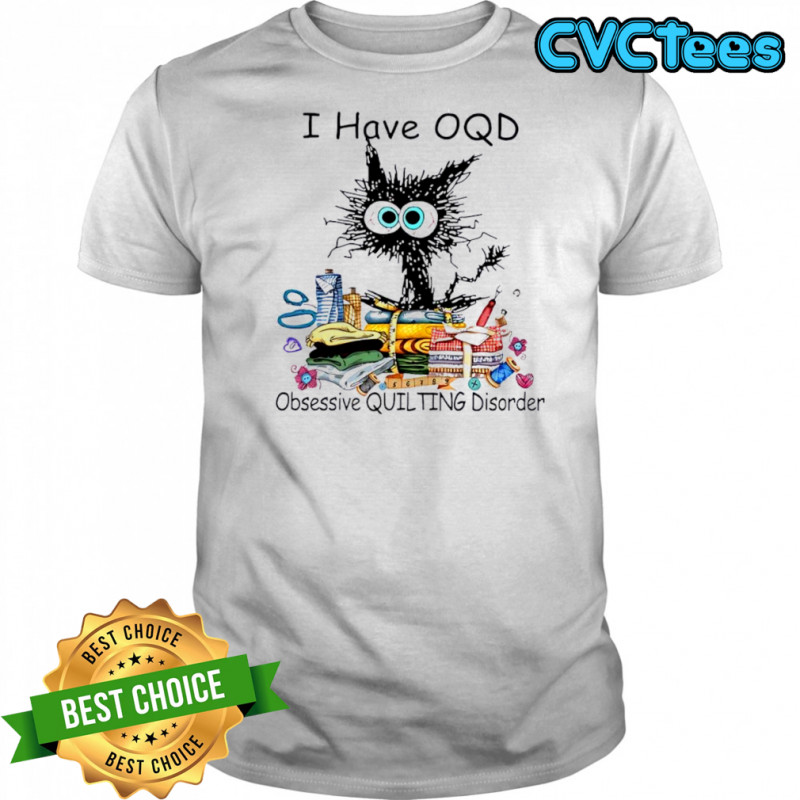Cat I have OQD Obsessive Quilting Disorder shirt