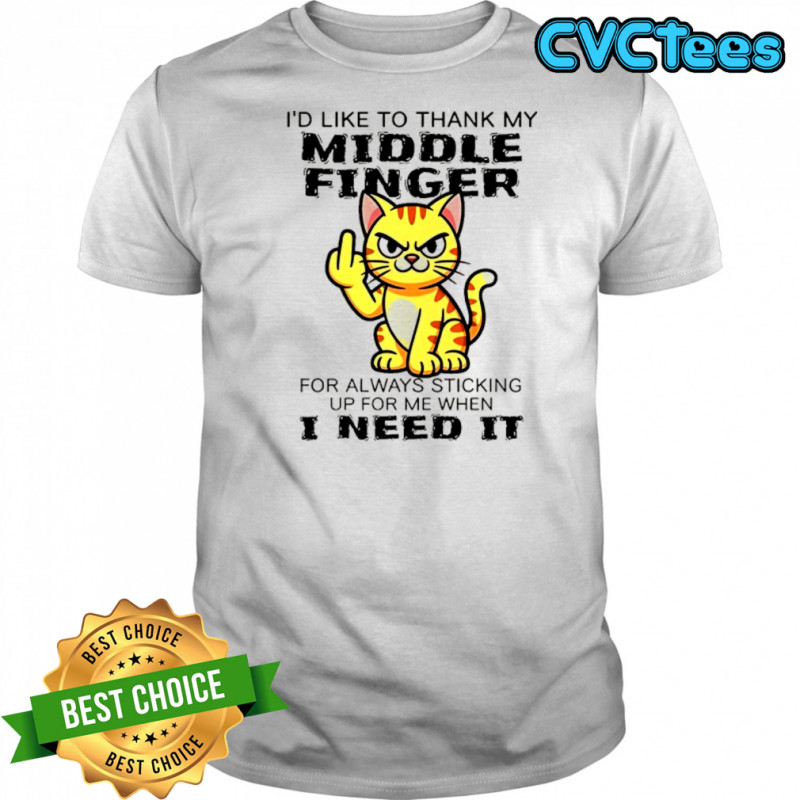 Cat I’d like to thank my middle finger for always sticking up for me when I need it shirt