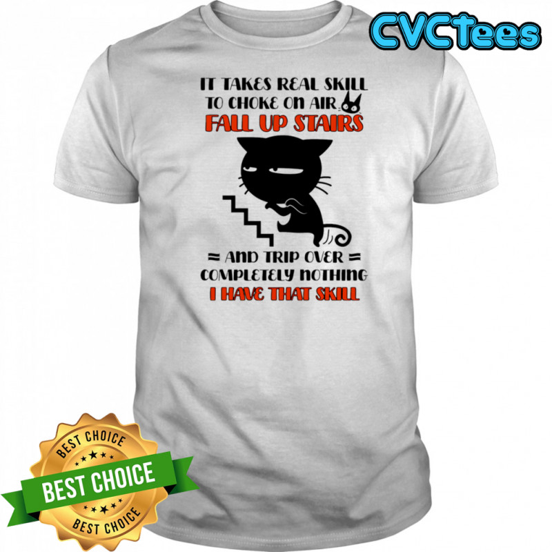 Cat it takes real skill to choke on air fall up stairs shirt