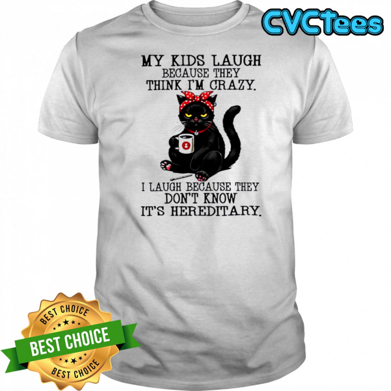 Cat my kids laugh because they think i’m crazy shirt