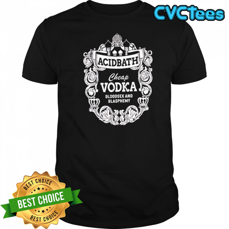 Cheap Vodka Bloodsex And Blasphemy shirt