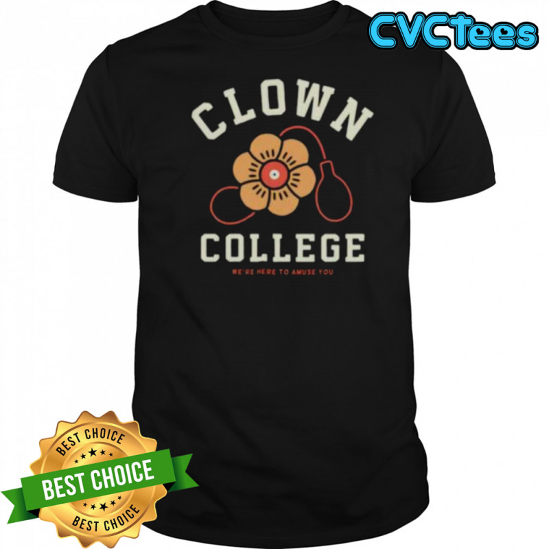 Clown College we’re here to amuse you shirt
