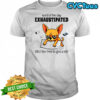 Dog word of the day exhaustipated adj too tired to give a shit shirt