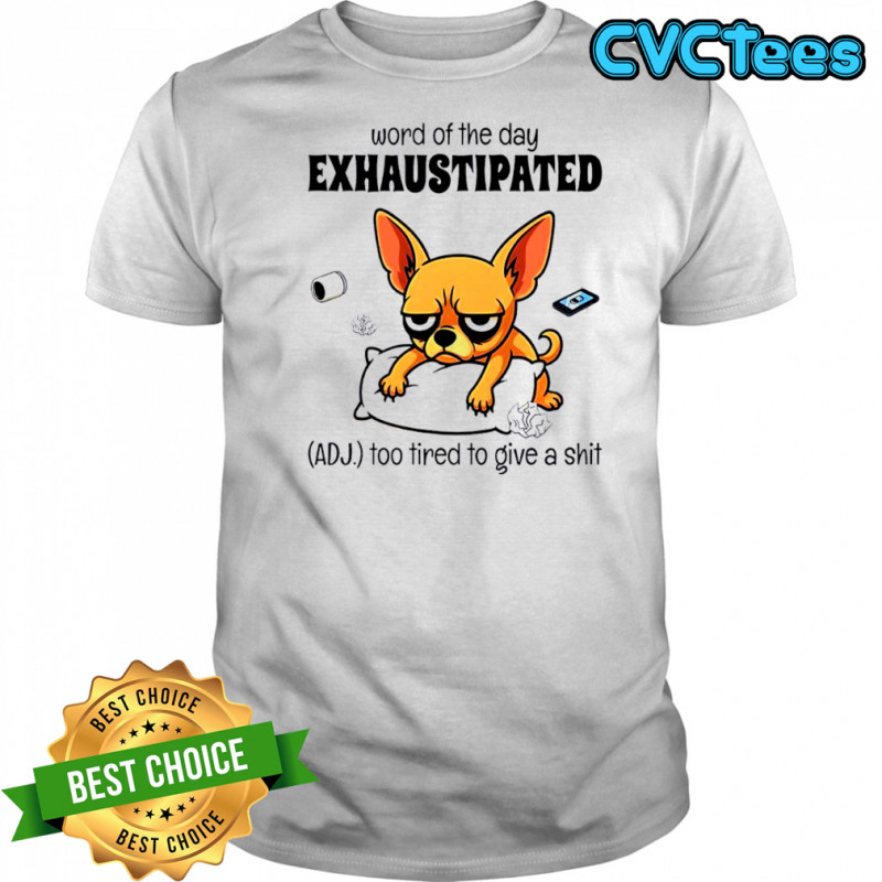 Dog word of the day exhaustipated adj too tired to give a shit shirt