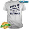 Don’t Be A Basshole Fish shirt