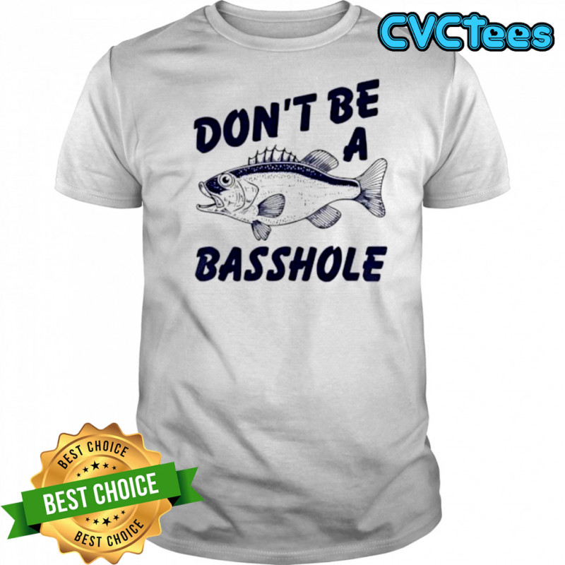 Don’t Be A Basshole Fish shirt