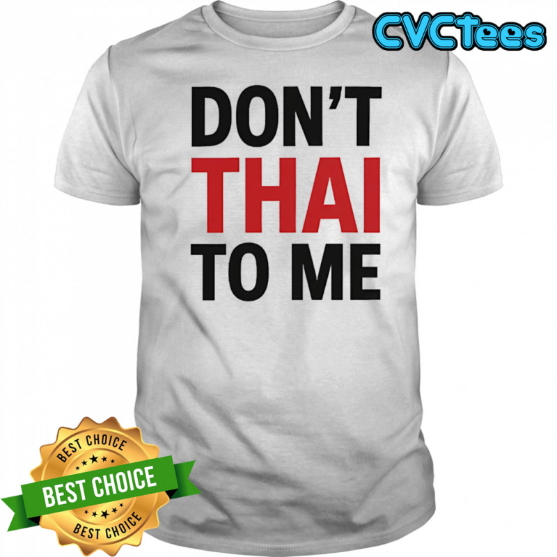 Don’t Thai to me shirt