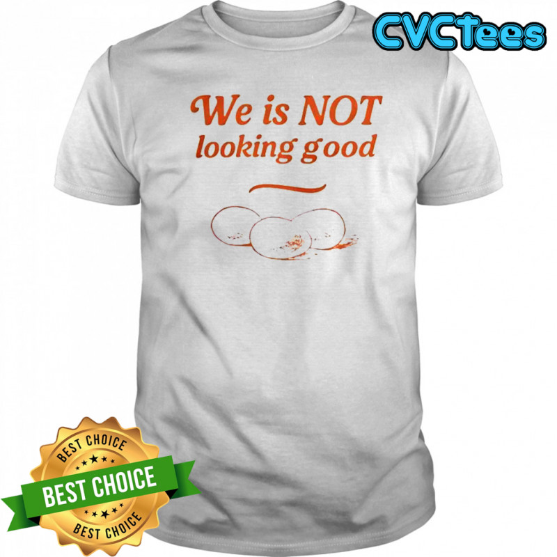 Eggs We Is Not Looking Good T-Shirt