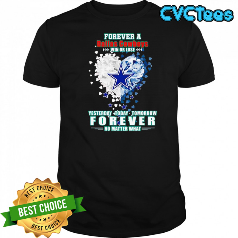 Forever a Dallas Cowboys win or lose yesterday today tomorrow forever no matter what shirt