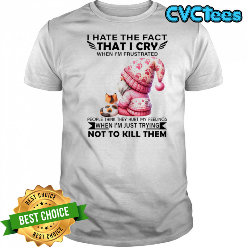 Gnome with cat I hate the fact that I cry when I’m frustrated shirt
