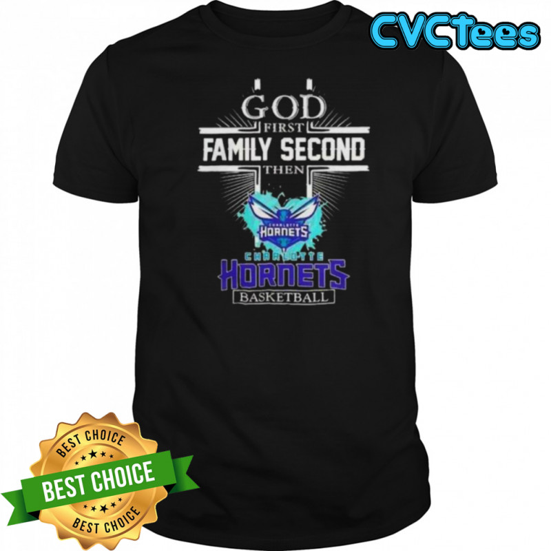 God First Family Second Then Charlotte Hornets Basketball Shirt