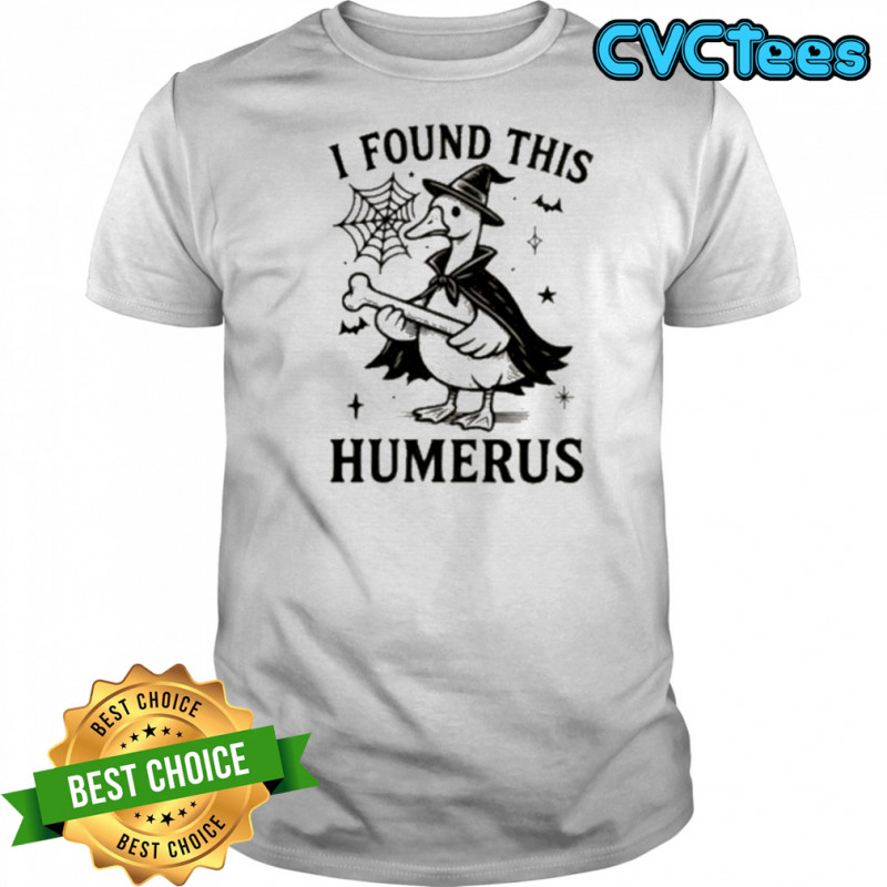 I Found This Humerus Goose Shirt