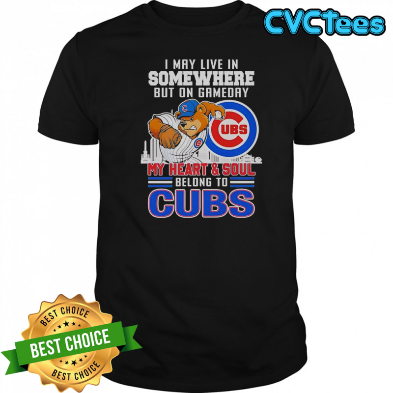 I May Live In Somewhere But On Gameday My Heart And Soul Belong To Chicago Cubs Mascot T-Shirt
