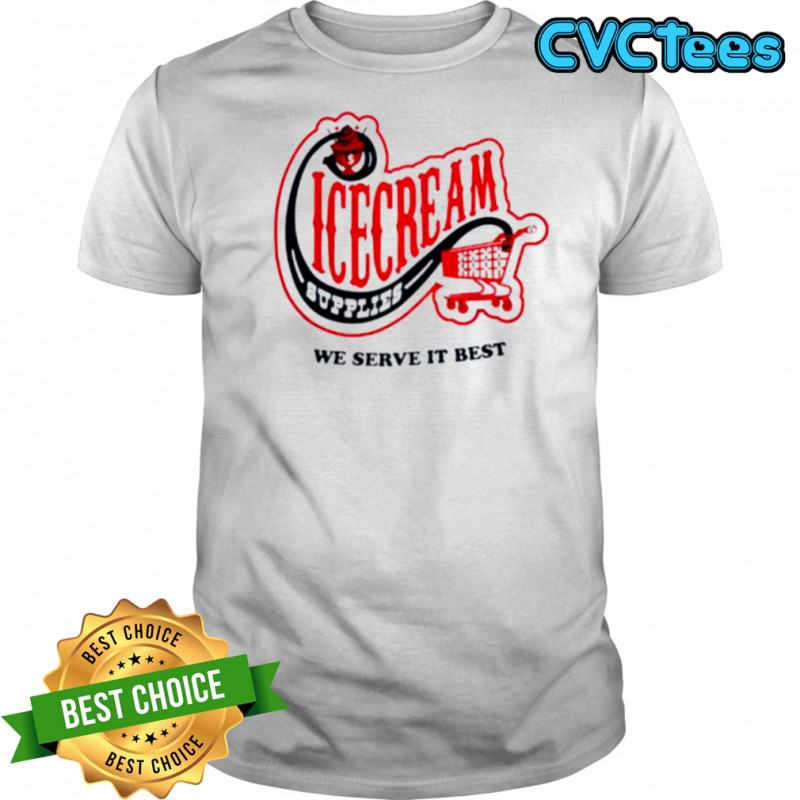 Icecream convenience store supplies we serve it best shirt