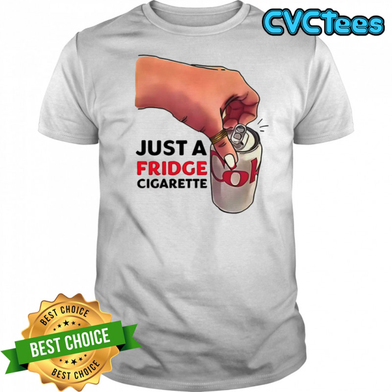 Just A Fridge Cigarette Shirt