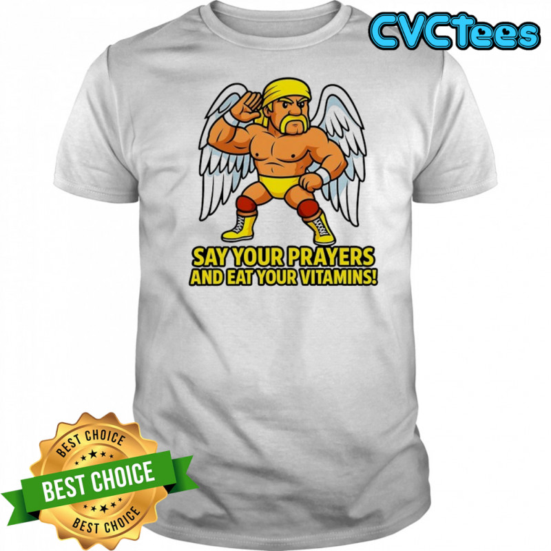 Legendary Hulk Hogan say your Prayers and eat your Vitamins shirt