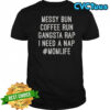Messy Bun Coffee Run Gangsta Rap I Need A Nap #MomLife T-Shirt