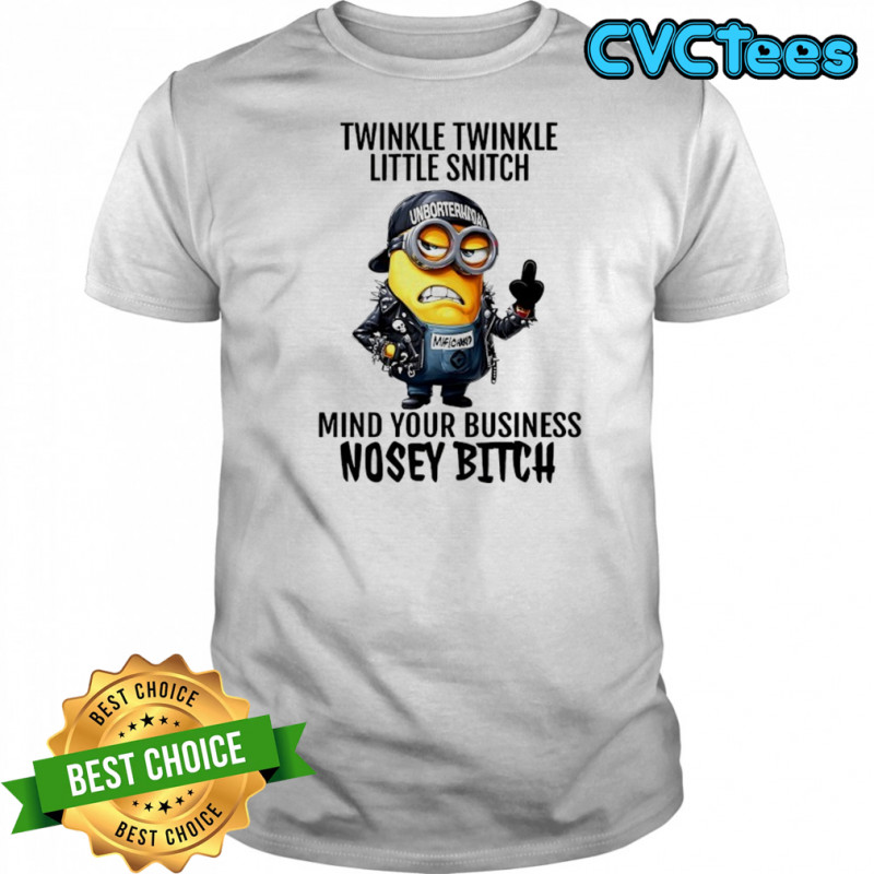 Minion Twinkle Twinkle little snitch mind your business nosey bitch shirt