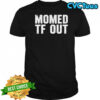 Momed Tf Out shirt