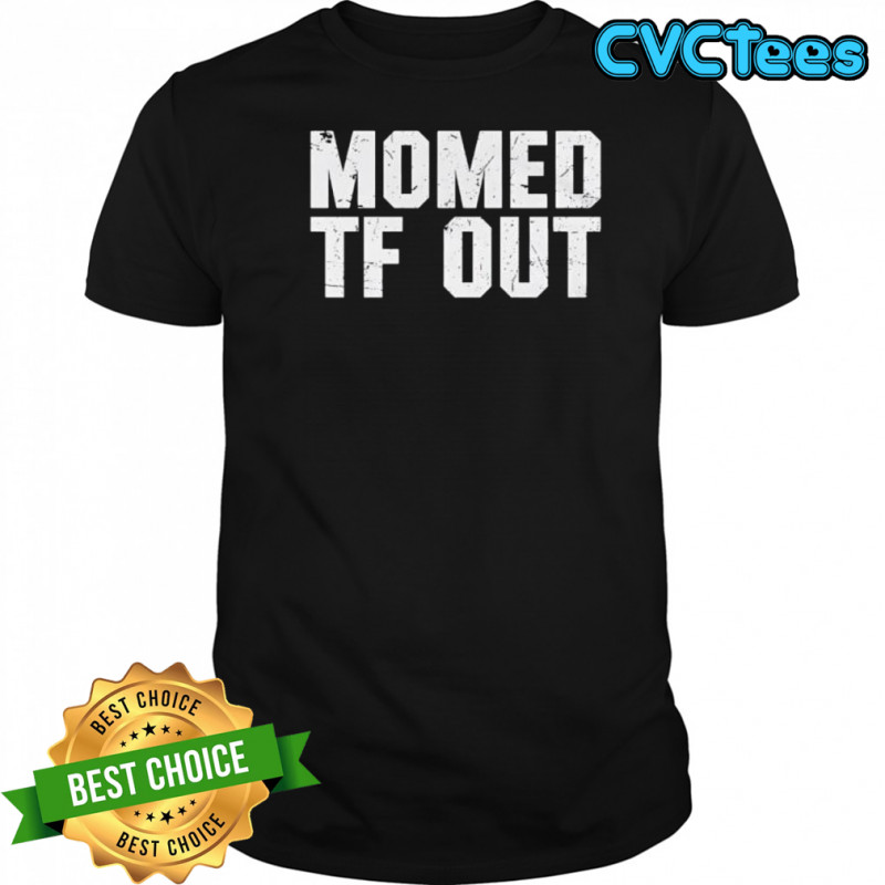 Momed Tf Out shirt