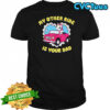 My Other Ride Is Your Dad Unicorn cute shirt
