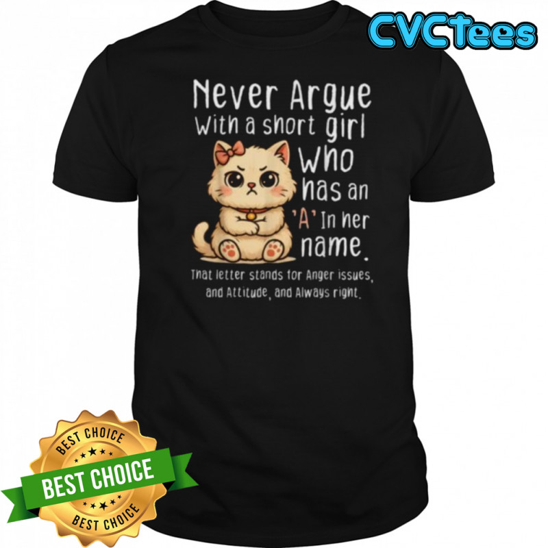 Never Argue With A Short Girl Who Has An A In Her Name Cat Shirt