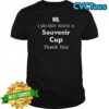 No I Do Not Want A Souvenir Cup Thank You T-Shirt